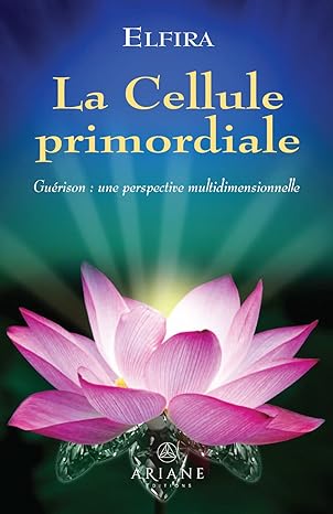 La Cellule primordiale - Guérison : une perspective multidimensionnelle- Elfira