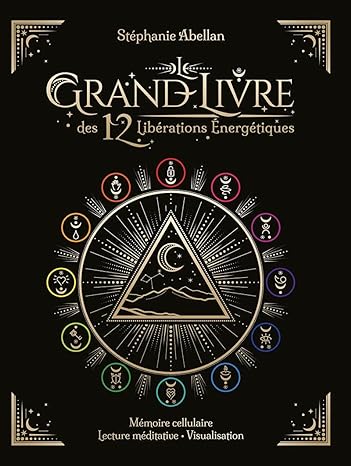 Le Grand livre des 12 libérations énergétiques - Stéphanie Abellan